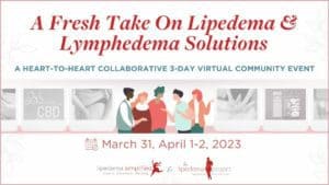 Transform Your Life and Make a Difference: Understanding of Lipedema, Lymphedema, and Lipolymphedema at Our 6th Annual Conference on March 31, April 1 & 2, 2023